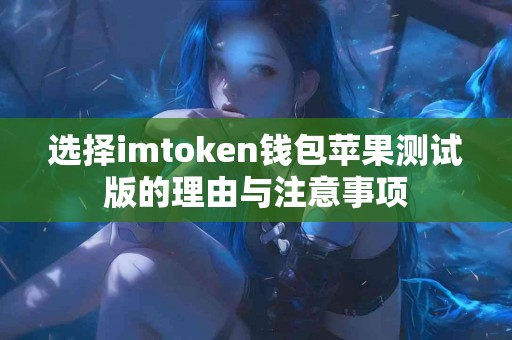 选择imtoken钱包苹果测试版的理由与注意事项