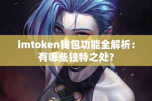 imtoken钱包功能全解析：有哪些独特之处？