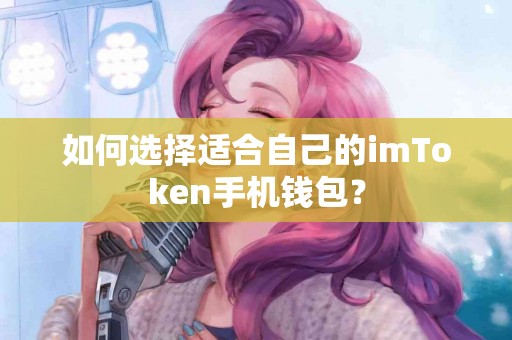 如何选择适合自己的imToken手机钱包？