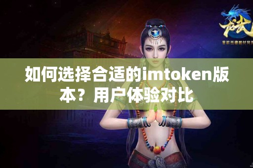如何选择合适的imtoken版本？用户体验对比