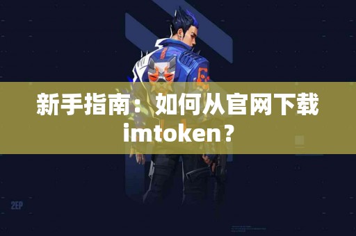 新手指南：如何从官网下载imtoken？