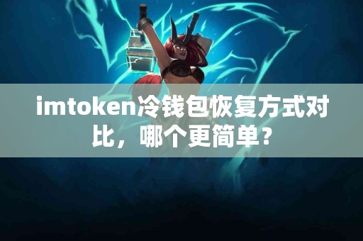 imtoken冷钱包恢复方式对比，哪个更简单？