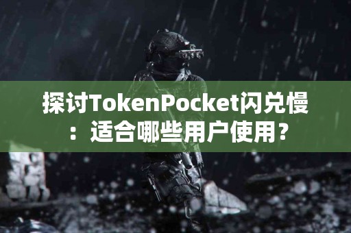 探讨TokenPocket闪兑慢：适合哪些用户使用？