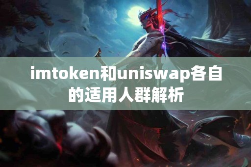 imtoken和uniswap各自的适用人群解析