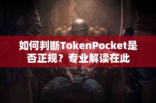 如何判断TokenPocket是否正规？专业解读在此
