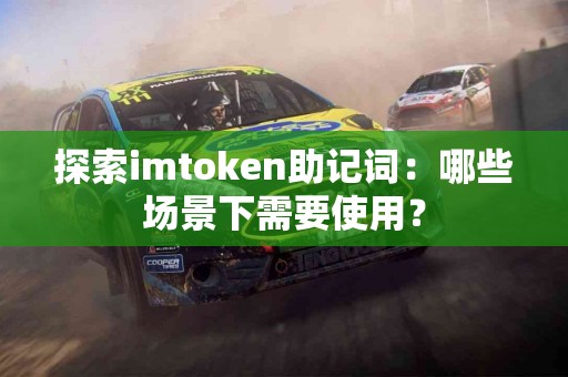 探索imtoken助记词：哪些场景下需要使用？