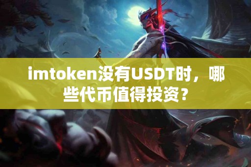 imtoken没有USDT时，哪些代币值得投资？