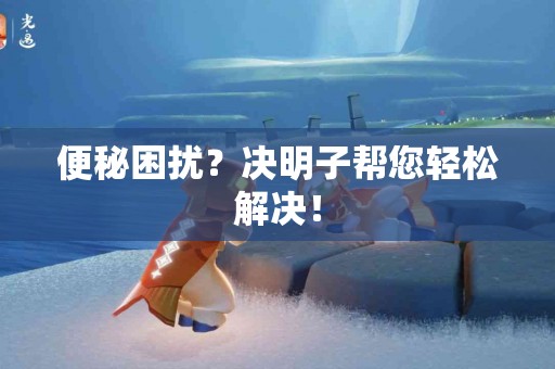 便秘困扰？决明子帮您轻松解决！