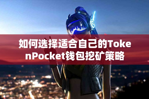 如何选择适合自己的TokenPocket钱包挖矿策略