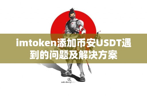 imtoken添加币安USDT遇到的问题及解决方案