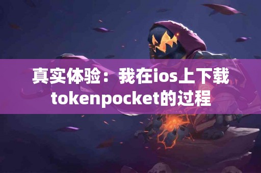 真实体验：我在ios上下载tokenpocket的过程