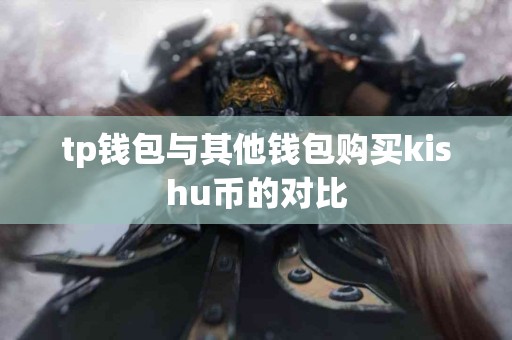 tp钱包与其他钱包购买kishu币的对比