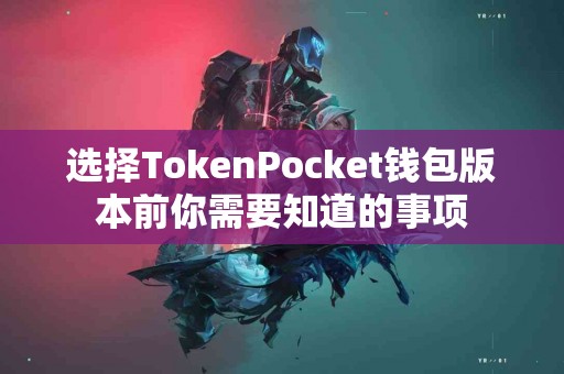 选择TokenPocket钱包版本前你需要知道的事项