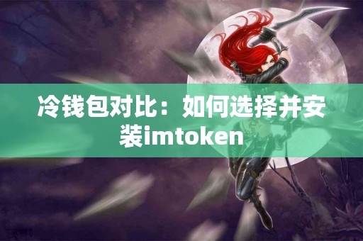 冷钱包对比：如何选择并安装imtoken