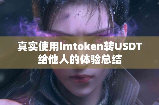 真实使用imtoken转USDT给他人的体验总结