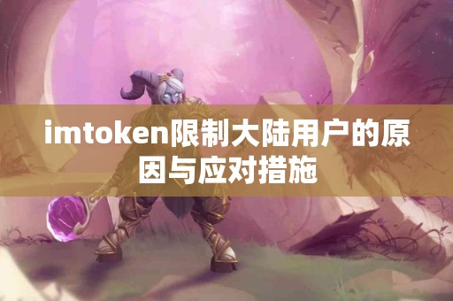 imtoken限制大陆用户的原因与应对措施