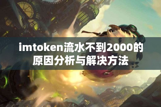 imtoken流水不到2000的原因分析与解决方法