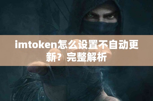 imtoken怎么设置不自动更新？完整解析