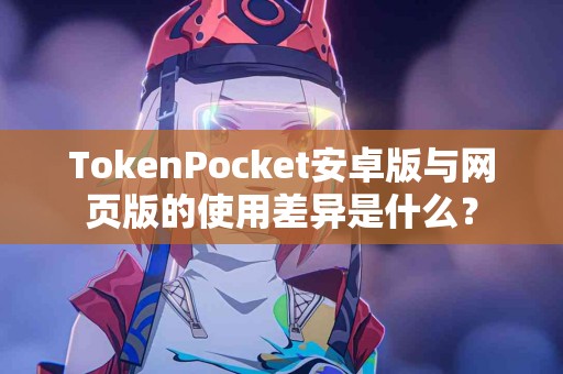 TokenPocket安卓版与网页版的使用差异是什么？