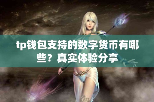 tp钱包支持的数字货币有哪些？真实体验分享