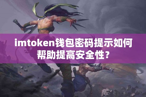 imtoken钱包密码提示如何帮助提高安全性？