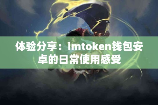 体验分享：imtoken钱包安卓的日常使用感受