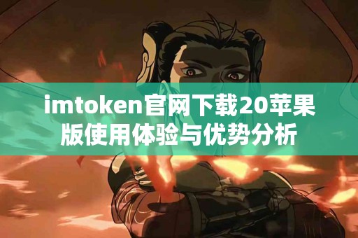 imtoken官网下载20苹果版使用体验与优势分析
