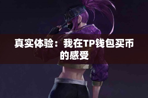真实体验：我在TP钱包买币的感受