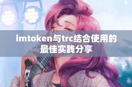 imtoken与trc结合使用的最佳实践分享