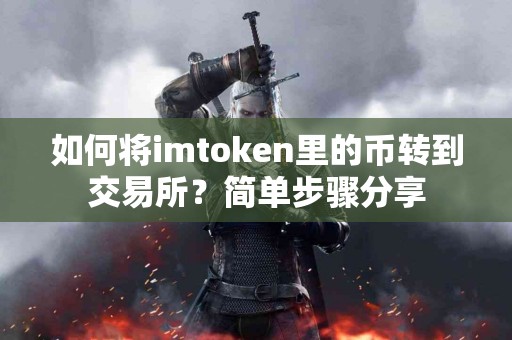 如何将imtoken里的币转到交易所？简单步骤分享