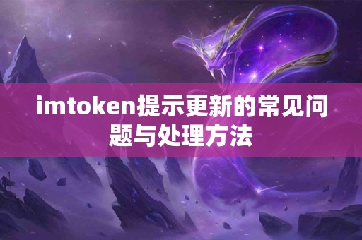 imtoken提示更新的常见问题与处理方法