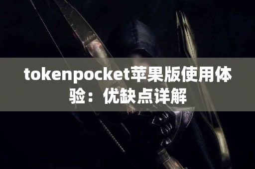 tokenpocket苹果版使用体验：优缺点详解