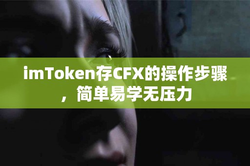 imToken存CFX的操作步骤，简单易学无压力