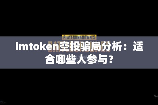 imtoken空投骗局分析：适合哪些人参与？