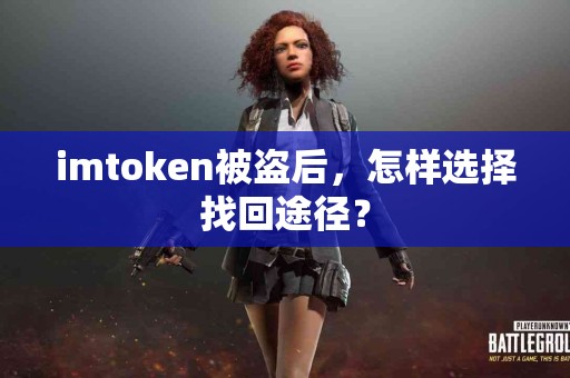 imtoken被盗后，怎样选择找回途径？