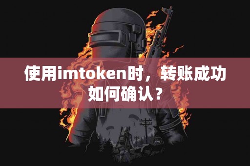 使用imtoken时，转账成功如何确认？