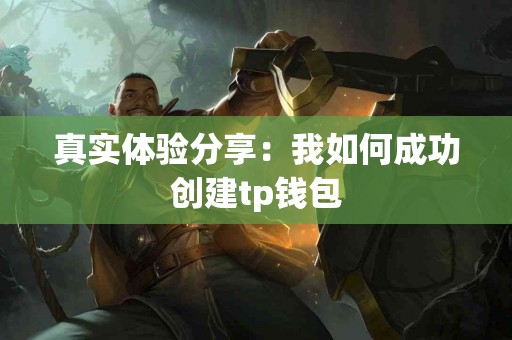真实体验分享：我如何成功创建tp钱包