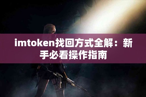 imtoken找回方式全解：新手必看操作指南