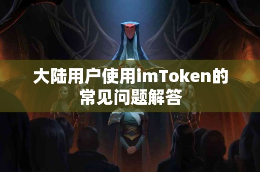 大陆用户使用imToken的常见问题解答