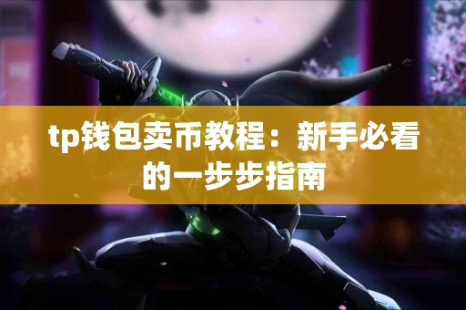 tp钱包卖币教程：新手必看的一步步指南