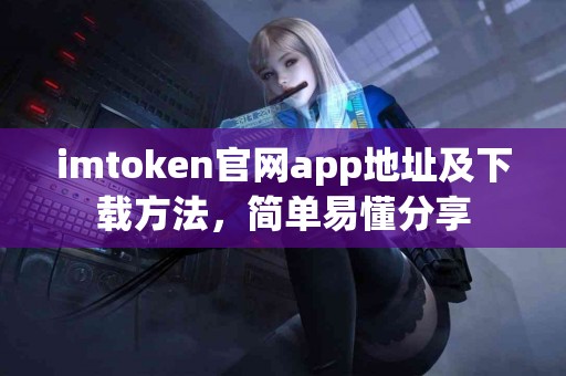 imtoken官网app地址及下载方法，简单易懂分享