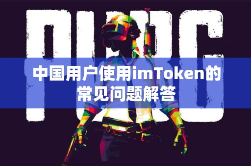 中国用户使用imToken的常见问题解答