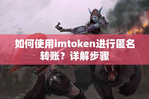 如何使用imtoken进行匿名转账？详解步骤