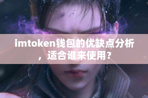 imtoken钱包的优缺点分析，适合谁来使用？