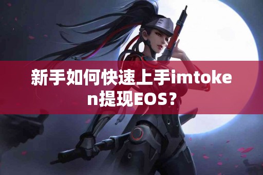 新手如何快速上手imtoken提现EOS？