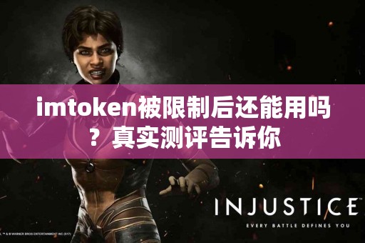 imtoken被限制后还能用吗？真实测评告诉你