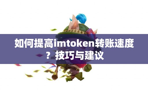 如何提高imtoken转账速度？技巧与建议