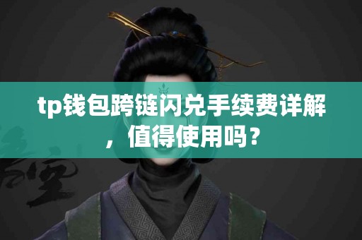 tp钱包跨链闪兑手续费详解，值得使用吗？