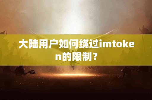 大陆用户如何绕过imtoken的限制？