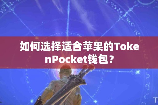 如何选择适合苹果的TokenPocket钱包？